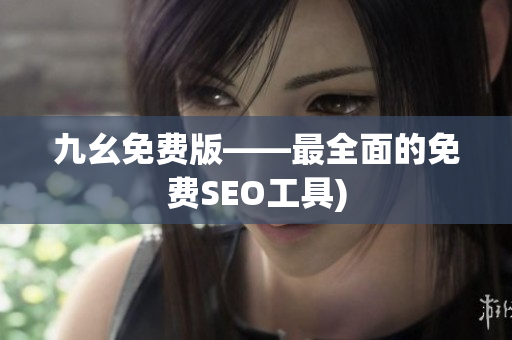 九幺免费版——最全面的免费SEO工具)