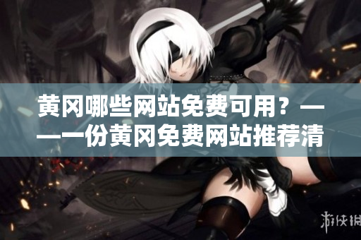 黄冈哪些网站免费可用？——一份黄冈免费网站推荐清单
