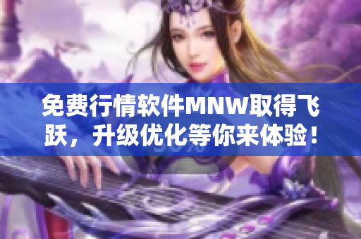 免费行情软件MNW取得飞跃，升级优化等你来体验！