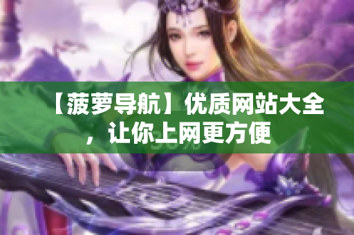 【菠萝导航】优质网站大全，让你上网更方便