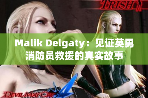Malik Delgaty：见证英勇消防员救援的真实故事