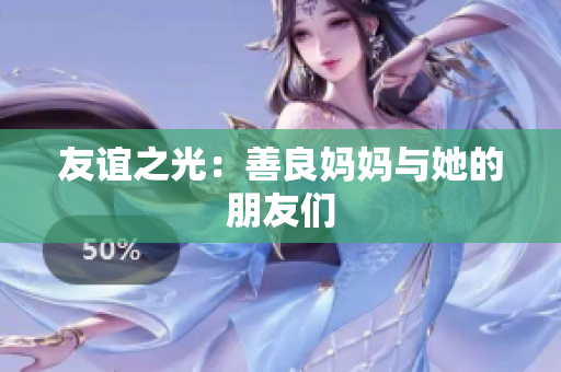 友谊之光：善良妈妈与她的朋友们