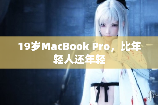 19岁MacBook Pro，比年轻人还年轻