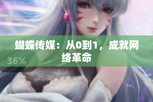 蝴蝶传媒：从0到1，成就网络革命