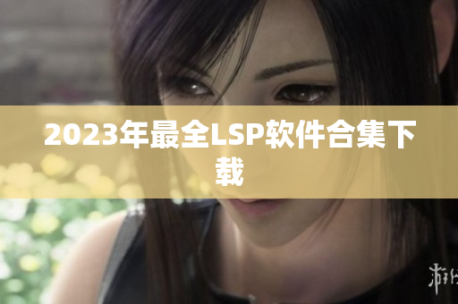 2023年最全LSP软件合集下载