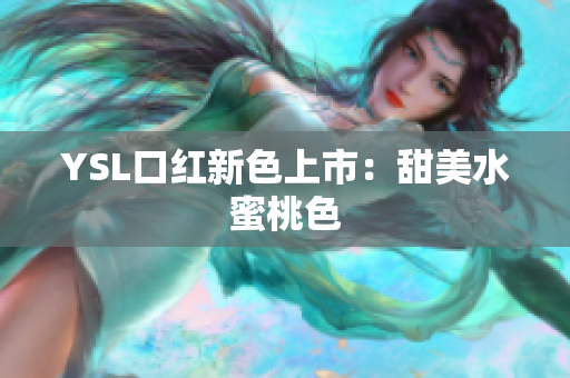 YSL口红新色上市：甜美水蜜桃色