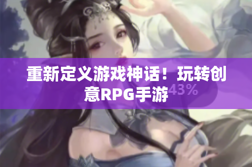 重新定义游戏神话！玩转创意RPG手游