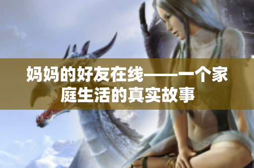 妈妈的好友在线——一个家庭生活的真实故事