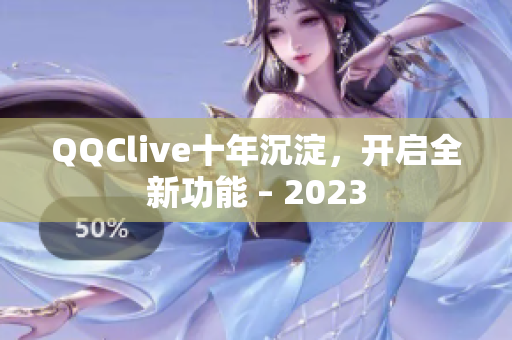 QQClive十年沉淀，开启全新功能 – 2023