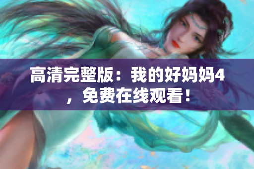 高清完整版：我的好妈妈4，免费在线观看！