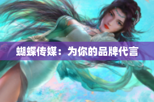 蝴蝶传媒：为你的品牌代言