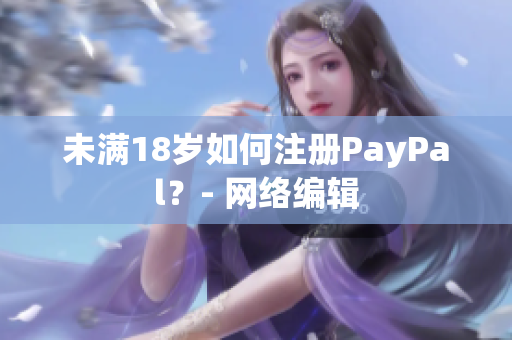 未满18岁如何注册PayPal？- 网络编辑