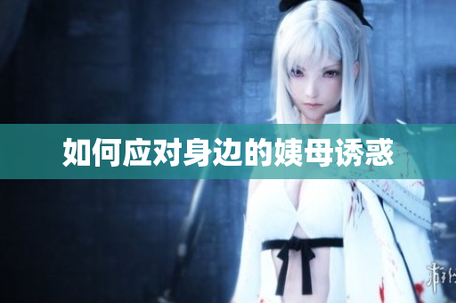 如何应对身边的姨母诱惑