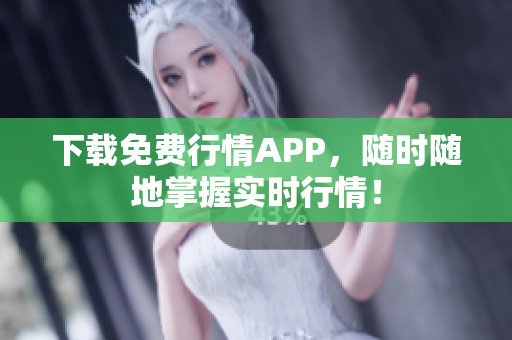 下载免费行情APP，随时随地掌握实时行情！