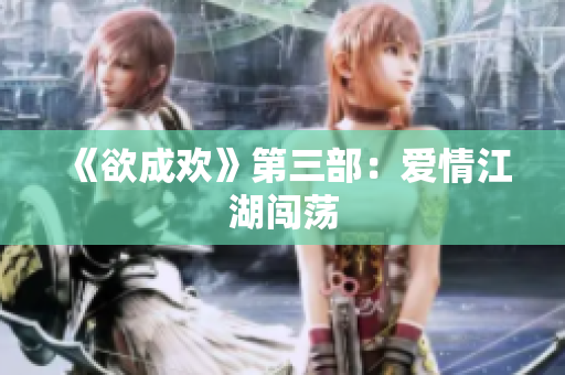 《欲成欢》第三部：爱情江湖闯荡