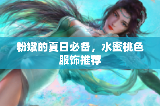 粉嫩的夏日必备，水蜜桃色服饰推荐