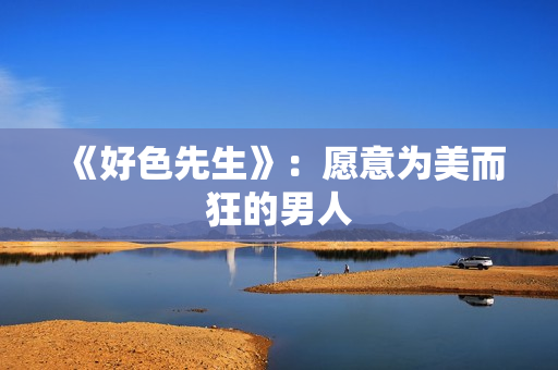 《好色先生》：愿意为美而狂的男人