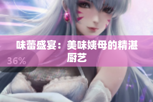 味蕾盛宴：美味姨母的精湛厨艺