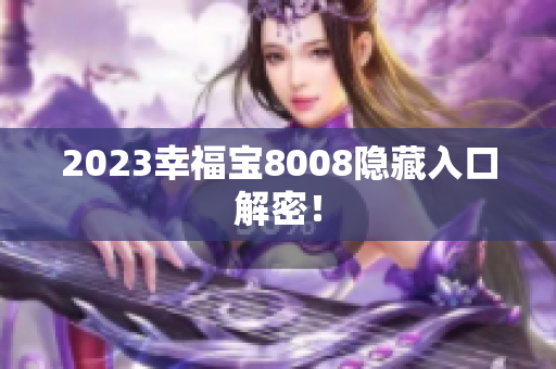 2023幸福宝8008隐藏入口解密！