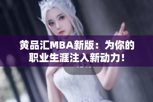 黄品汇MBA新版：为你的职业生涯注入新动力！