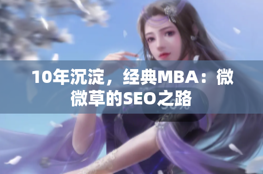 10年沉淀，经典MBA：微微草的SEO之路