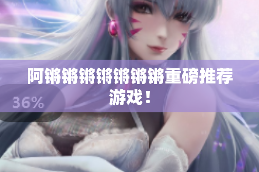 阿锵锵锵锵锵锵锵重磅推荐游戏！
