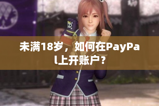 未满18岁，如何在PayPal上开账户？