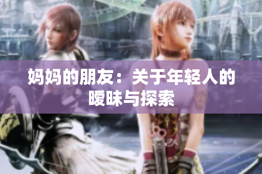 妈妈的朋友：关于年轻人的暧昧与探索