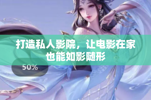 打造私人影院，让电影在家也能如影随形