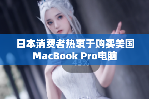 日本消费者热衷于购买美国MacBook Pro电脑