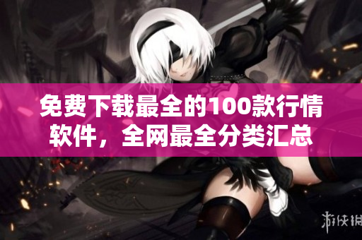 免费下载最全的100款行情软件，全网最全分类汇总