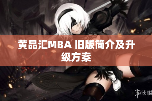 黄品汇MBA 旧版简介及升级方案