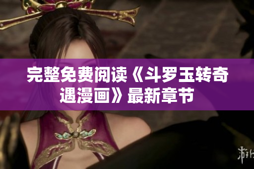 完整免费阅读《斗罗玉转奇遇漫画》最新章节