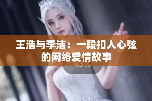 王浩与李洁：一段扣人心弦的网络爱情故事