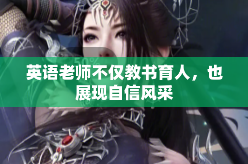 英语老师不仅教书育人，也展现自信风采
