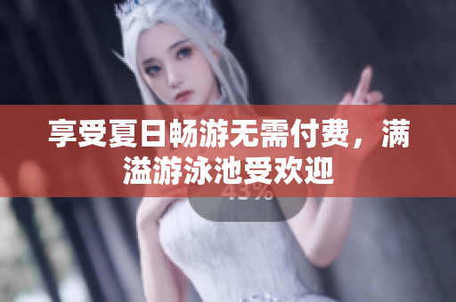 享受夏日畅游无需付费，满溢游泳池受欢迎
