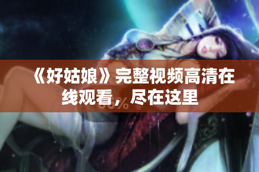 《好姑娘》完整视频高清在线观看，尽在这里