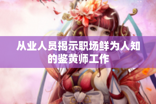 从业人员揭示职场鲜为人知的鉴黄师工作