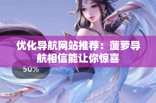 优化导航网站推荐：菠萝导航相信能让你惊喜