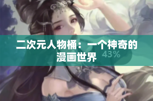 二次元人物桶：一个神奇的漫画世界