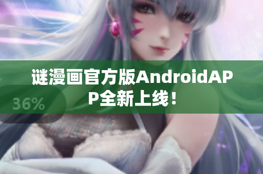 谜漫画官方版AndroidAPP全新上线！