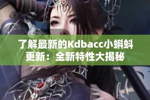 了解最新的Kdbacc小蝌蚪更新：全新特性大揭秘