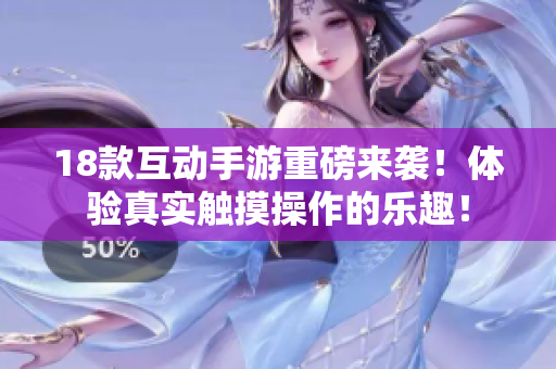 18款互动手游重磅来袭！体验真实触摸操作的乐趣！