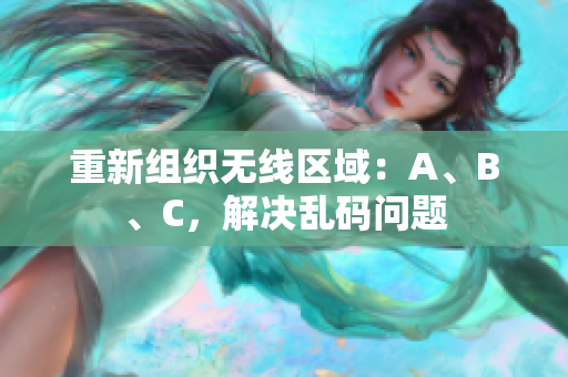 重新组织无线区域：A、B、C，解决乱码问题