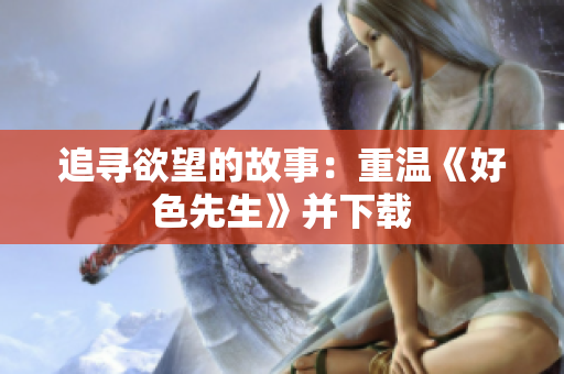追寻欲望的故事：重温《好色先生》并下载