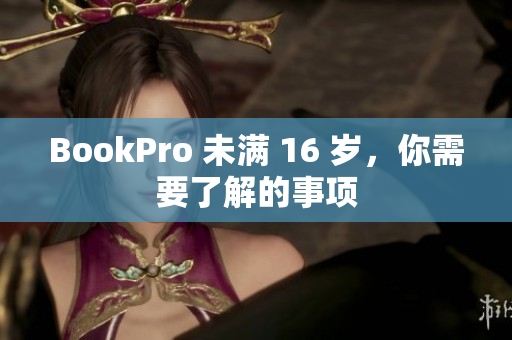 BookPro 未满 16 岁，你需要了解的事项