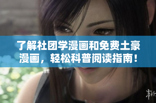 了解社团学漫画和免费土豪漫画，轻松科普阅读指南！
