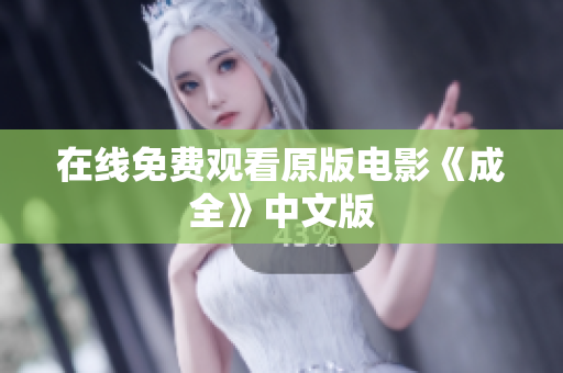 在线免费观看原版电影《成全》中文版