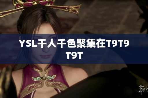 YSL千人千色聚集在T9T9T9T