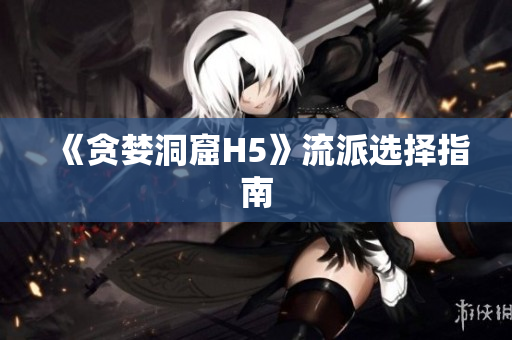 《贪婪洞窟H5》流派选择指南